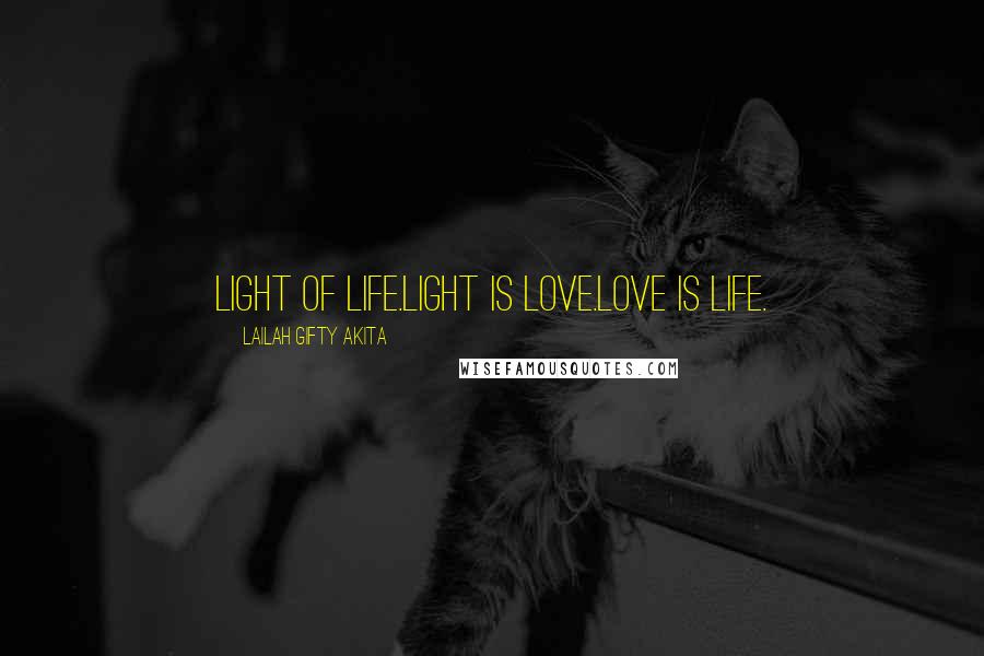 Lailah Gifty Akita Quotes: Light of life.Light is love.Love is life.