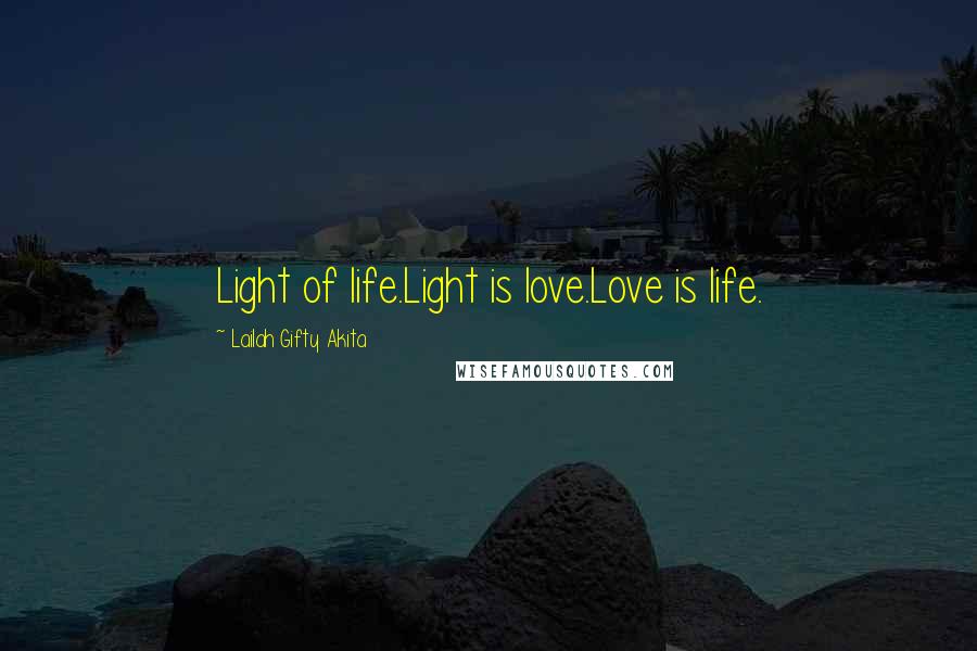 Lailah Gifty Akita Quotes: Light of life.Light is love.Love is life.