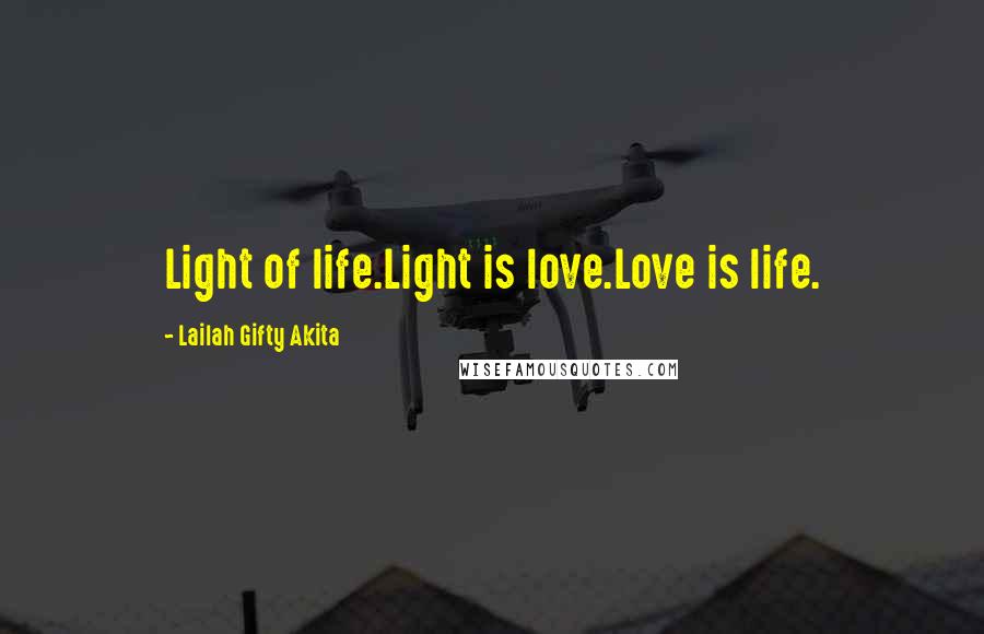 Lailah Gifty Akita Quotes: Light of life.Light is love.Love is life.