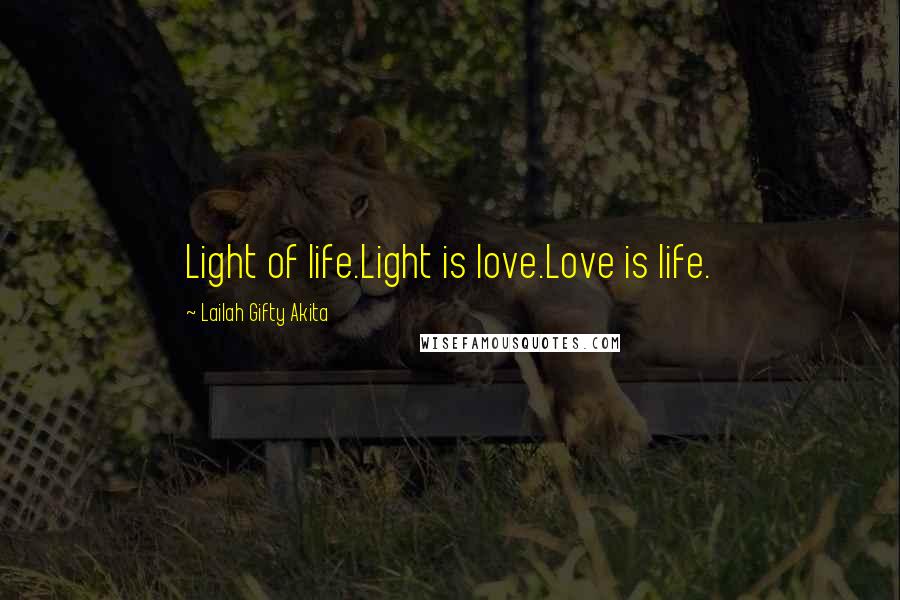 Lailah Gifty Akita Quotes: Light of life.Light is love.Love is life.