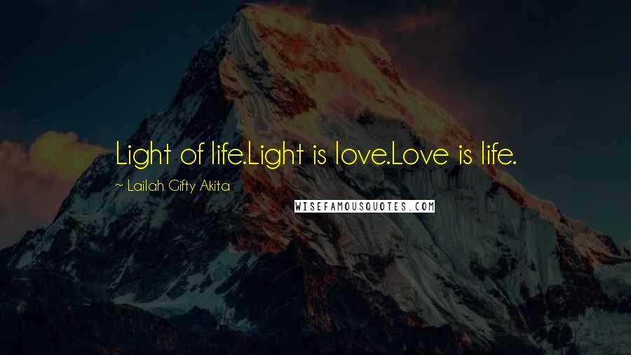 Lailah Gifty Akita Quotes: Light of life.Light is love.Love is life.