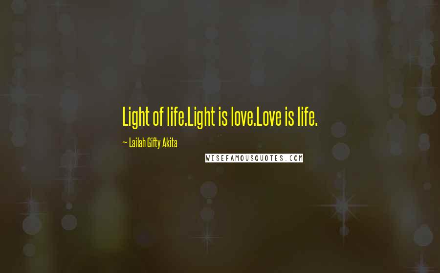 Lailah Gifty Akita Quotes: Light of life.Light is love.Love is life.