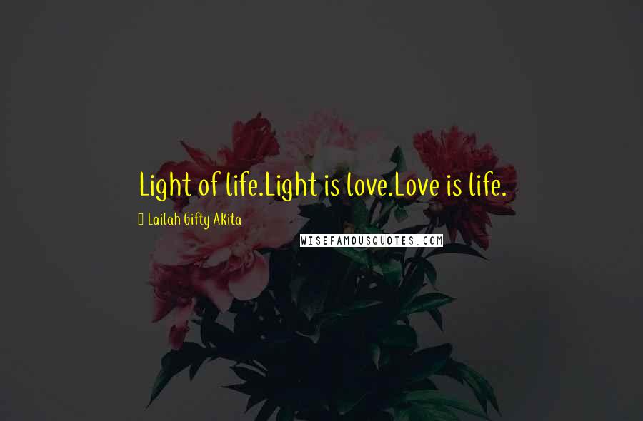 Lailah Gifty Akita Quotes: Light of life.Light is love.Love is life.