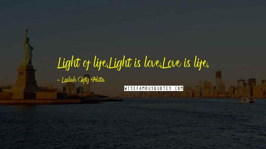 Lailah Gifty Akita Quotes: Light of life.Light is love.Love is life.