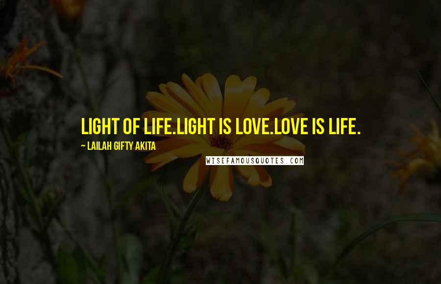 Lailah Gifty Akita Quotes: Light of life.Light is love.Love is life.