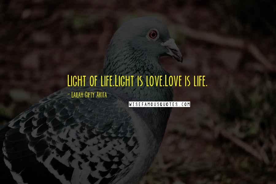 Lailah Gifty Akita Quotes: Light of life.Light is love.Love is life.