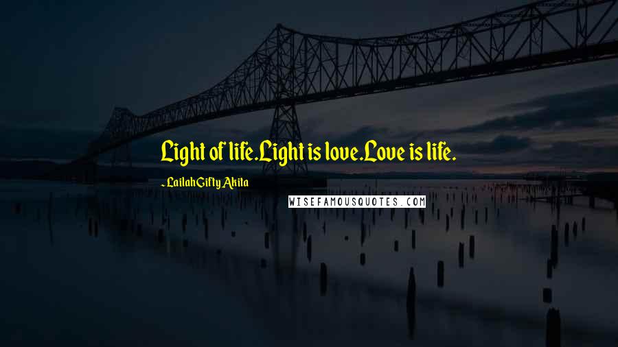 Lailah Gifty Akita Quotes: Light of life.Light is love.Love is life.