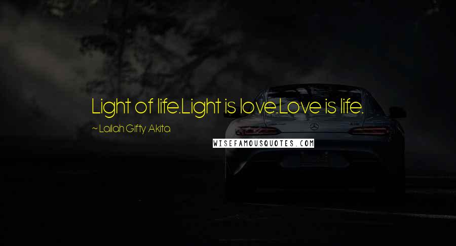 Lailah Gifty Akita Quotes: Light of life.Light is love.Love is life.