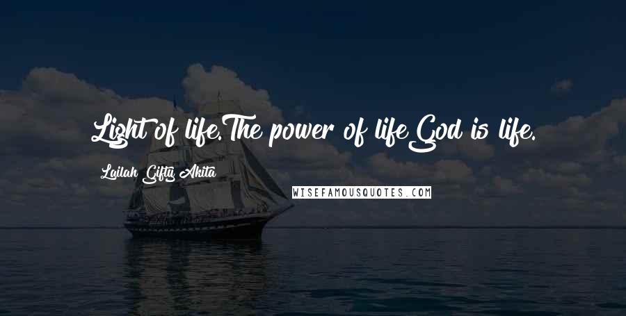 Lailah Gifty Akita Quotes: Light of life.The power of lifeGod is life.