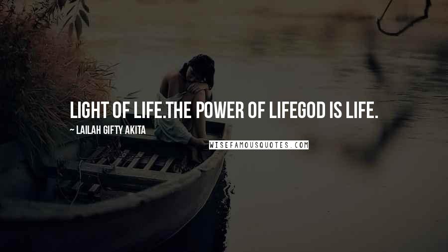 Lailah Gifty Akita Quotes: Light of life.The power of lifeGod is life.