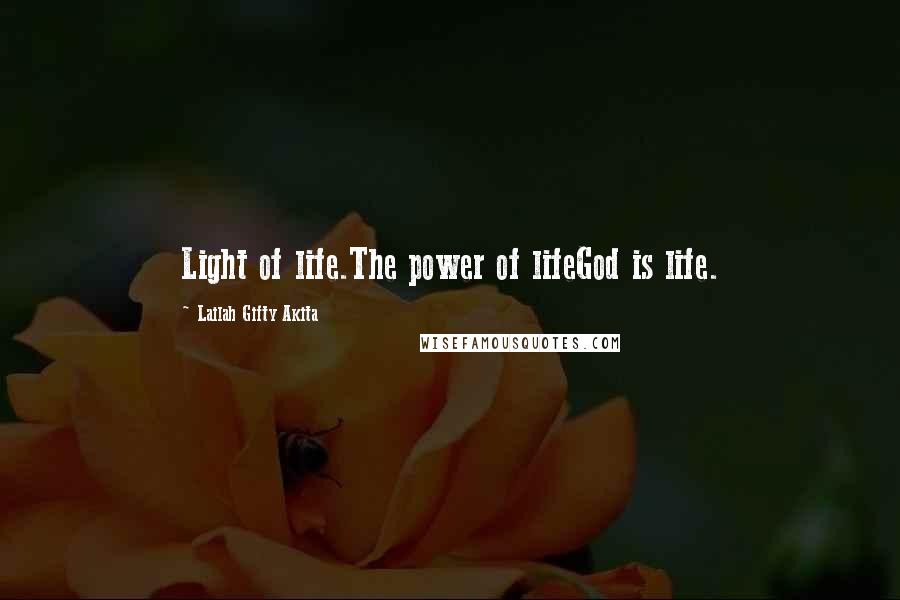 Lailah Gifty Akita Quotes: Light of life.The power of lifeGod is life.