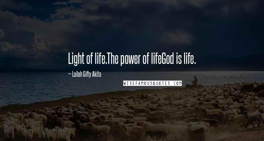 Lailah Gifty Akita Quotes: Light of life.The power of lifeGod is life.