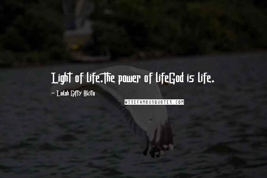 Lailah Gifty Akita Quotes: Light of life.The power of lifeGod is life.