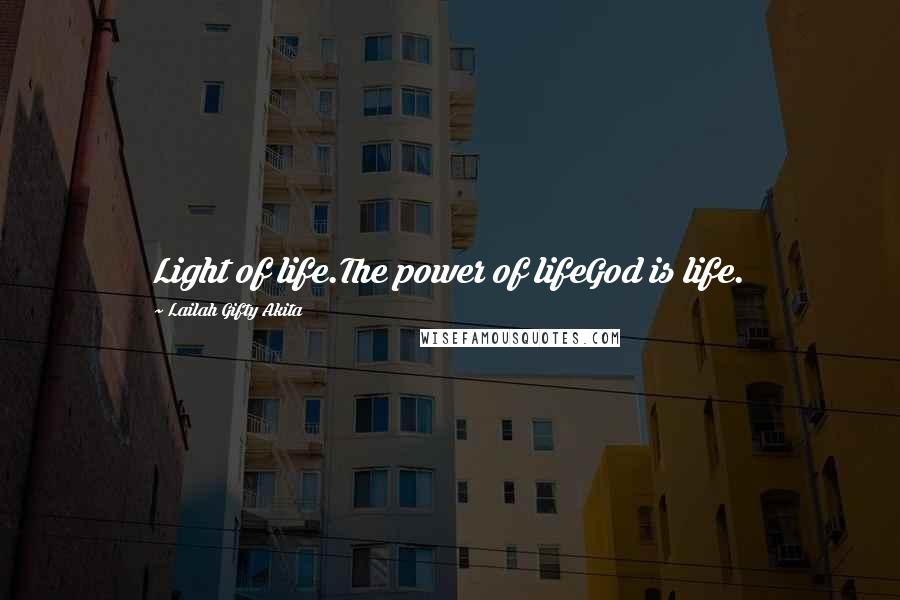 Lailah Gifty Akita Quotes: Light of life.The power of lifeGod is life.