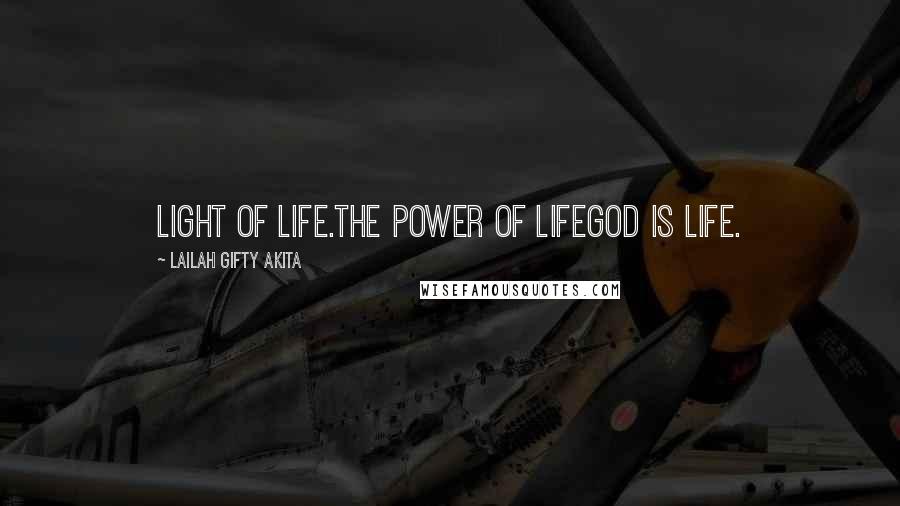 Lailah Gifty Akita Quotes: Light of life.The power of lifeGod is life.