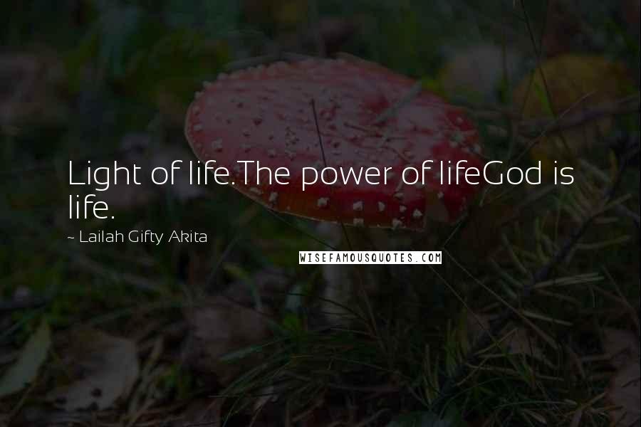 Lailah Gifty Akita Quotes: Light of life.The power of lifeGod is life.