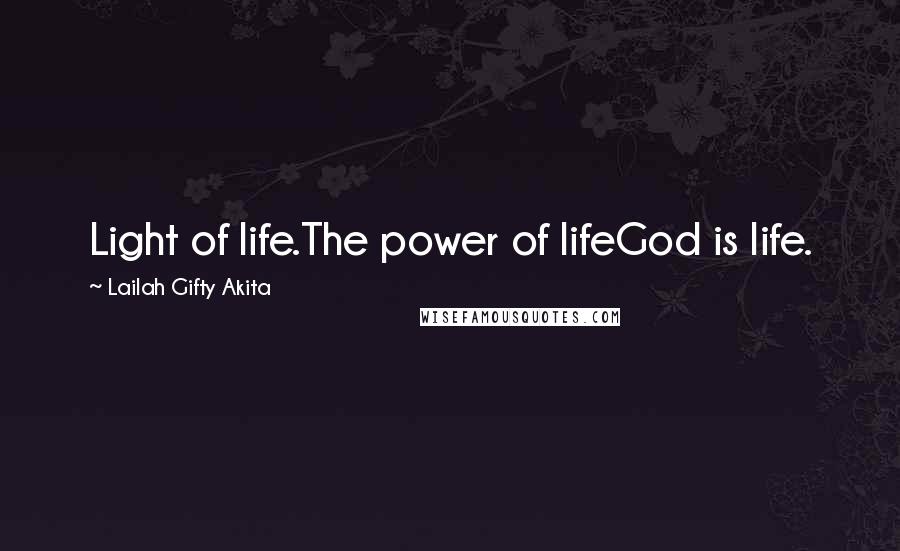 Lailah Gifty Akita Quotes: Light of life.The power of lifeGod is life.