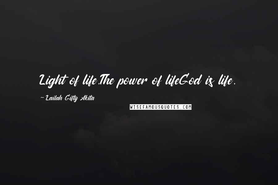 Lailah Gifty Akita Quotes: Light of life.The power of lifeGod is life.