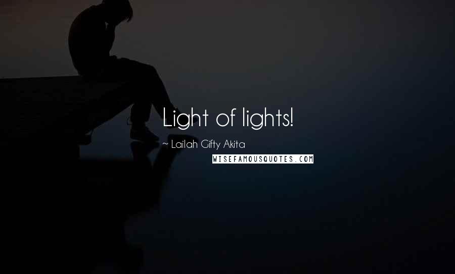 Lailah Gifty Akita Quotes: Light of lights!