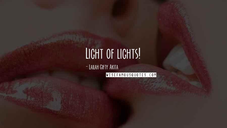 Lailah Gifty Akita Quotes: Light of lights!