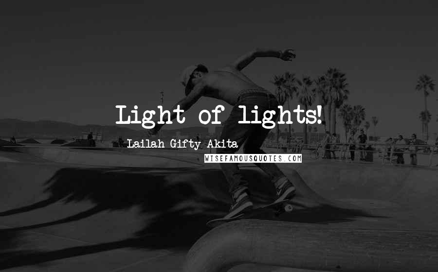 Lailah Gifty Akita Quotes: Light of lights!