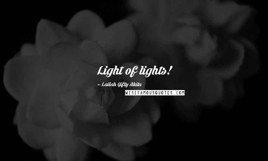 Lailah Gifty Akita Quotes: Light of lights!