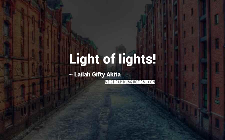 Lailah Gifty Akita Quotes: Light of lights!