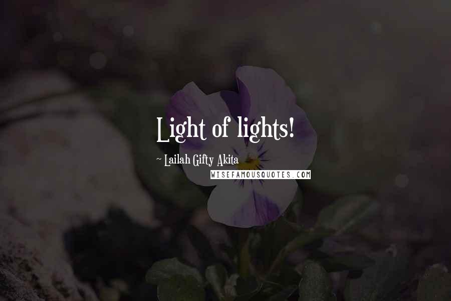 Lailah Gifty Akita Quotes: Light of lights!