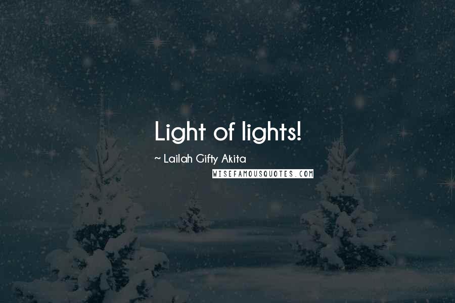 Lailah Gifty Akita Quotes: Light of lights!