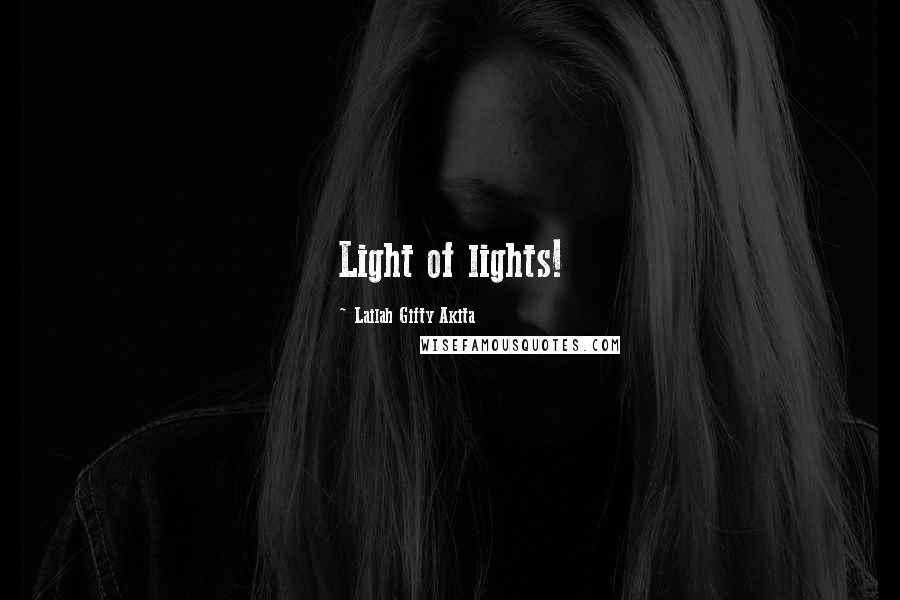 Lailah Gifty Akita Quotes: Light of lights!