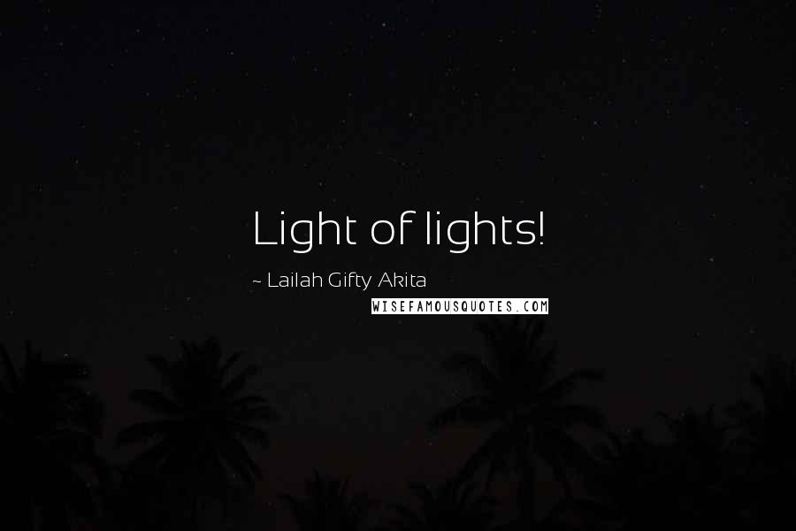 Lailah Gifty Akita Quotes: Light of lights!