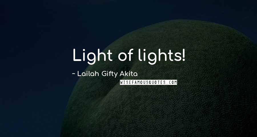 Lailah Gifty Akita Quotes: Light of lights!