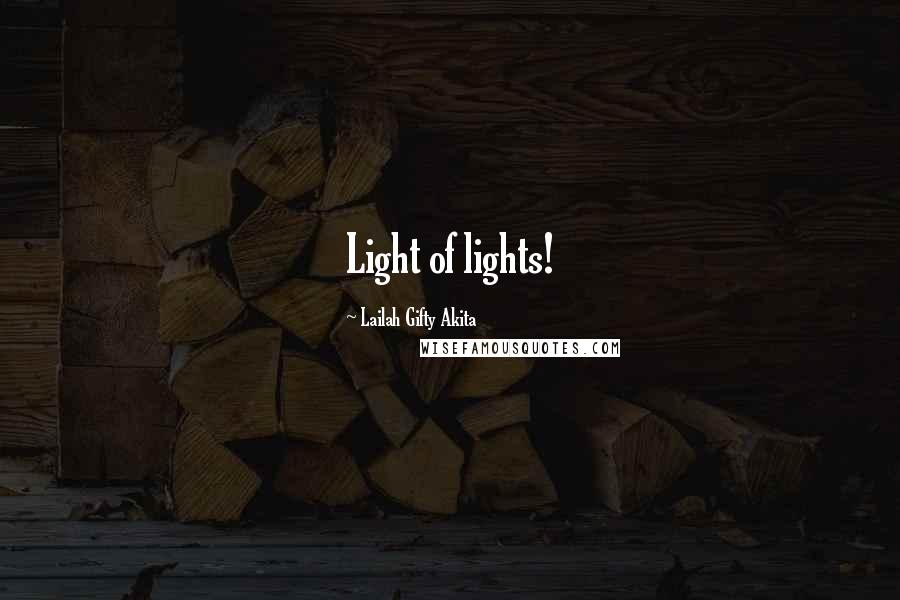 Lailah Gifty Akita Quotes: Light of lights!