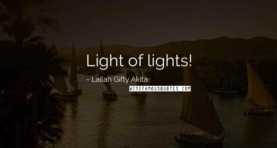 Lailah Gifty Akita Quotes: Light of lights!