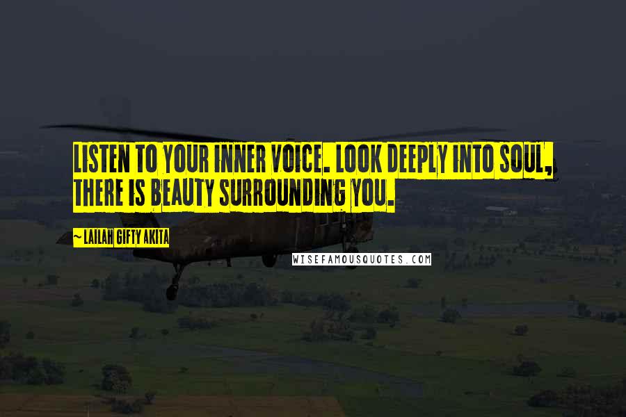 Lailah Gifty Akita Quotes: Listen to your inner voice. Look deeply into soul, there is beauty surrounding you.