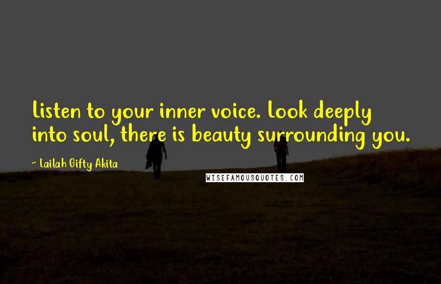 Lailah Gifty Akita Quotes: Listen to your inner voice. Look deeply into soul, there is beauty surrounding you.