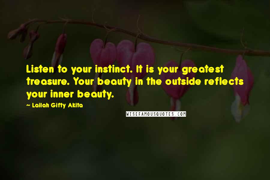 Lailah Gifty Akita Quotes: Listen to your instinct. It is your greatest treasure. Your beauty in the outside reflects your inner beauty.