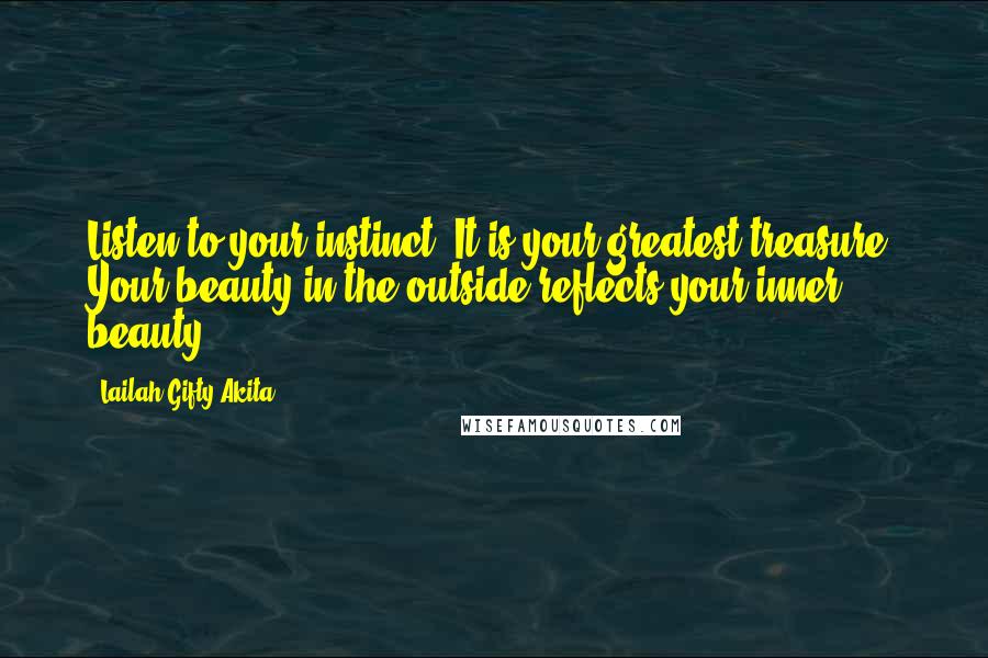 Lailah Gifty Akita Quotes: Listen to your instinct. It is your greatest treasure. Your beauty in the outside reflects your inner beauty.