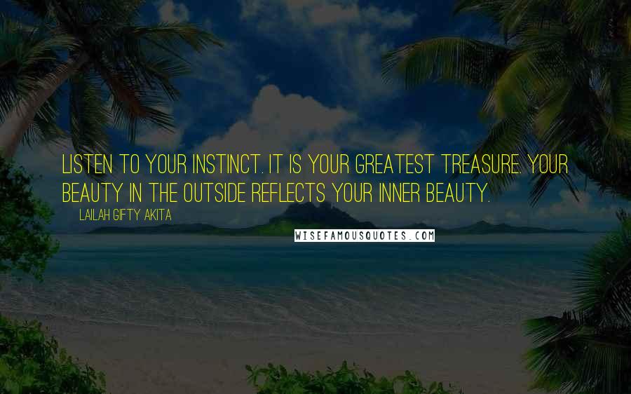 Lailah Gifty Akita Quotes: Listen to your instinct. It is your greatest treasure. Your beauty in the outside reflects your inner beauty.