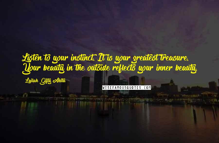 Lailah Gifty Akita Quotes: Listen to your instinct. It is your greatest treasure. Your beauty in the outside reflects your inner beauty.