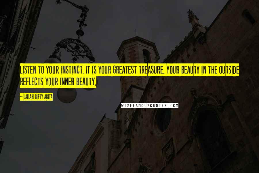 Lailah Gifty Akita Quotes: Listen to your instinct. It is your greatest treasure. Your beauty in the outside reflects your inner beauty.