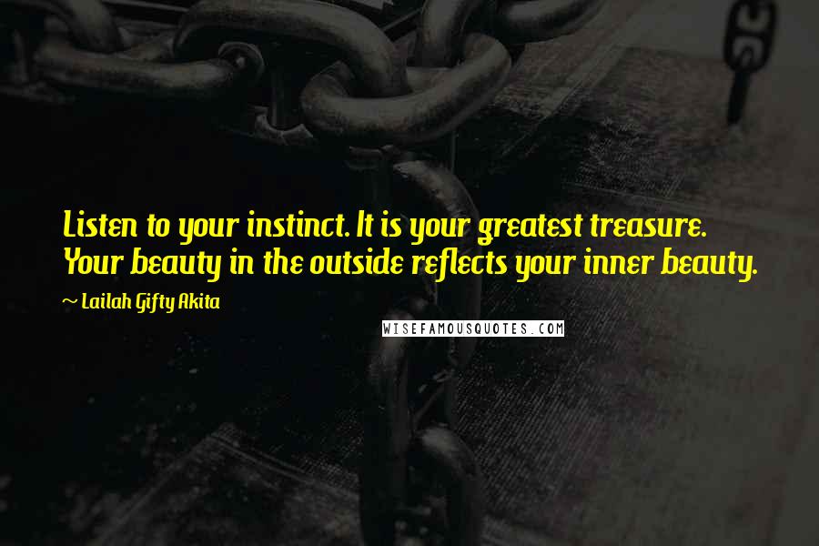 Lailah Gifty Akita Quotes: Listen to your instinct. It is your greatest treasure. Your beauty in the outside reflects your inner beauty.