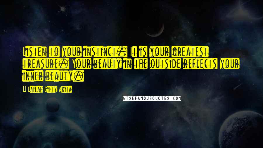 Lailah Gifty Akita Quotes: Listen to your instinct. It is your greatest treasure. Your beauty in the outside reflects your inner beauty.