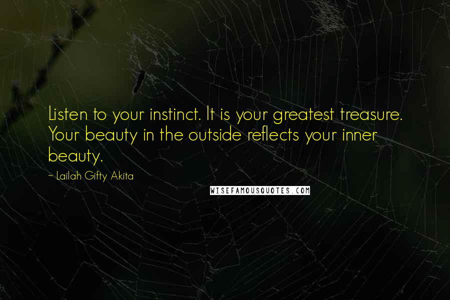 Lailah Gifty Akita Quotes: Listen to your instinct. It is your greatest treasure. Your beauty in the outside reflects your inner beauty.