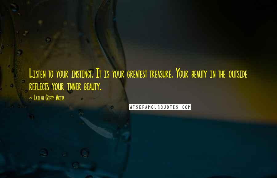 Lailah Gifty Akita Quotes: Listen to your instinct. It is your greatest treasure. Your beauty in the outside reflects your inner beauty.