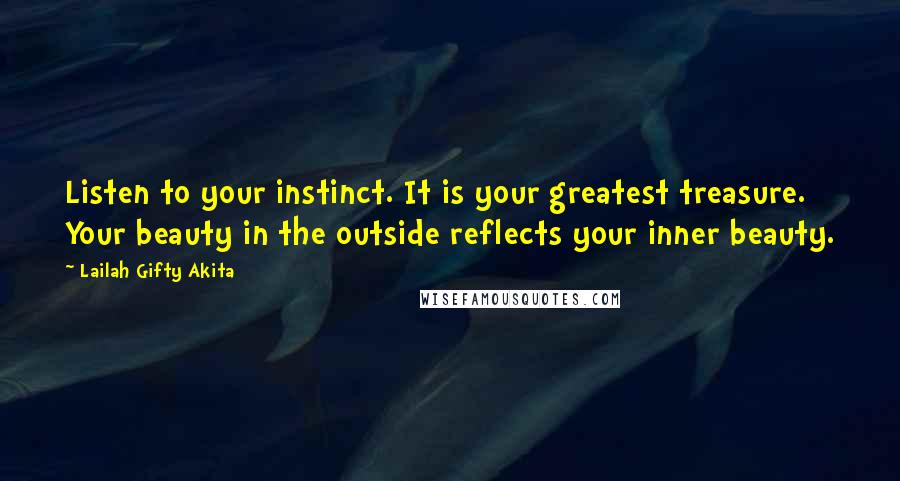 Lailah Gifty Akita Quotes: Listen to your instinct. It is your greatest treasure. Your beauty in the outside reflects your inner beauty.