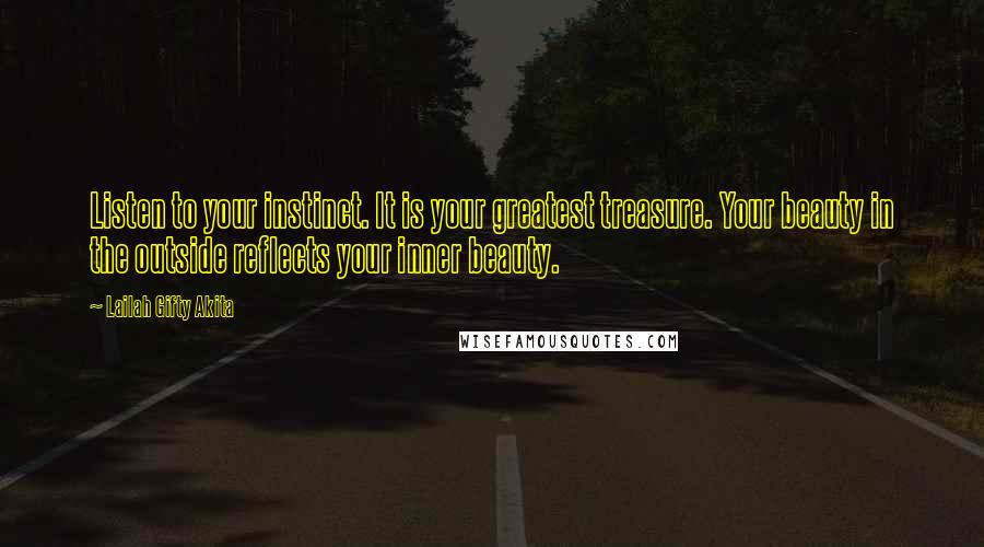 Lailah Gifty Akita Quotes: Listen to your instinct. It is your greatest treasure. Your beauty in the outside reflects your inner beauty.