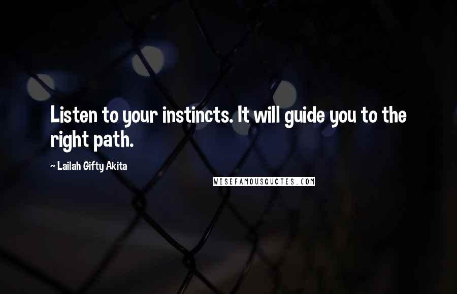 Lailah Gifty Akita Quotes: Listen to your instincts. It will guide you to the right path.