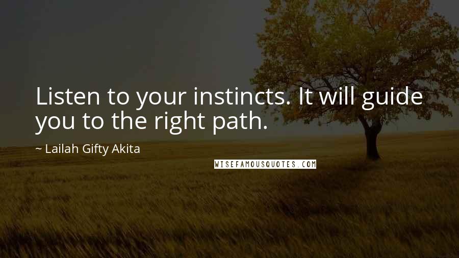 Lailah Gifty Akita Quotes: Listen to your instincts. It will guide you to the right path.