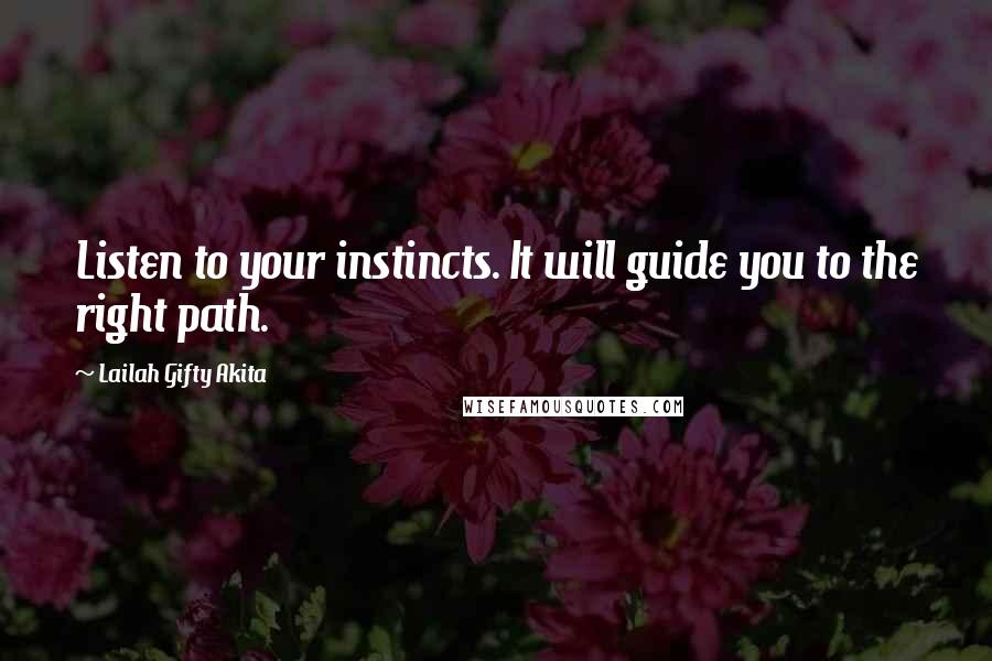 Lailah Gifty Akita Quotes: Listen to your instincts. It will guide you to the right path.